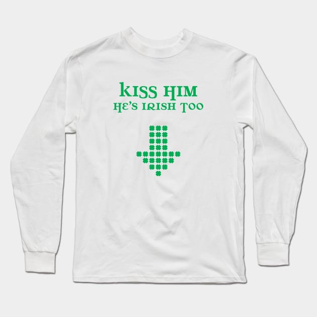 Kiss HIm He's Irish Too Long Sleeve T-Shirt by creativecurly
